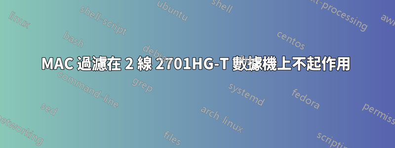 MAC 過濾在 2 線 2701HG-T 數據機上不起作用