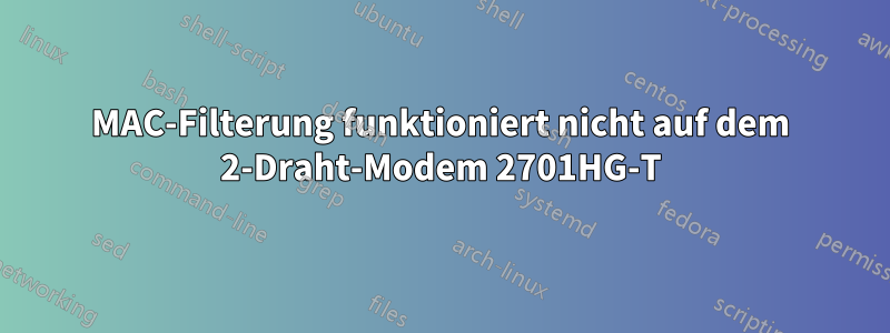 MAC-Filterung funktioniert nicht auf dem 2-Draht-Modem 2701HG-T