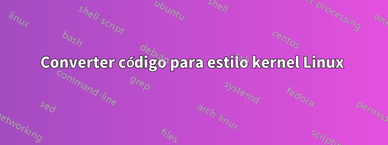 Converter código para estilo kernel Linux