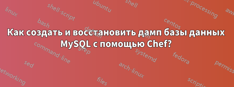 Как создать и восстановить дамп базы данных MySQL с помощью Chef?