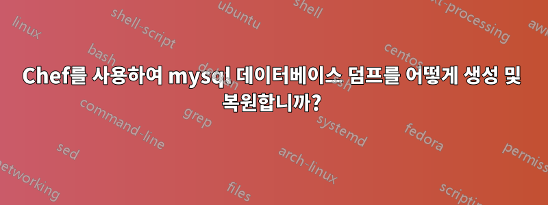 Chef를 사용하여 mysql 데이터베이스 덤프를 어떻게 생성 및 복원합니까?