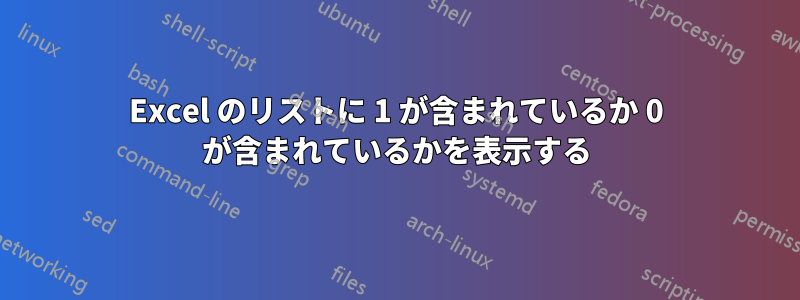 Excel のリストに 1 が含まれているか 0 が含まれているかを表示する