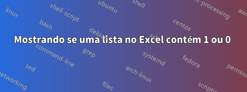 Mostrando se uma lista no Excel contém 1 ou 0