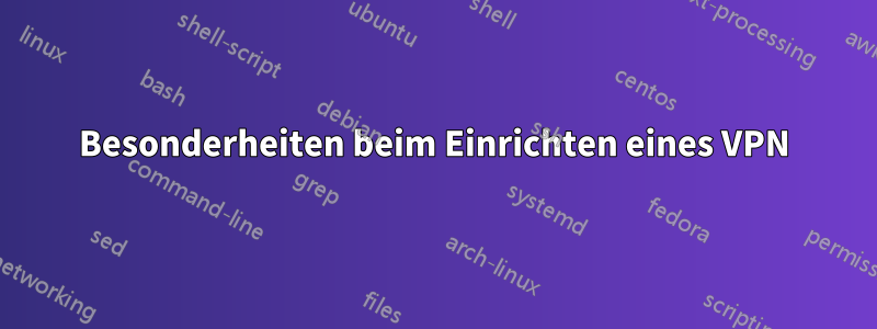 Besonderheiten beim Einrichten eines VPN