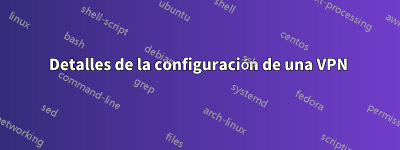 Detalles de la configuración de una VPN