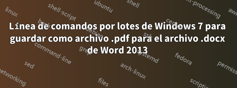 Línea de comandos por lotes de Windows 7 para guardar como archivo .pdf para el archivo .docx de Word 2013