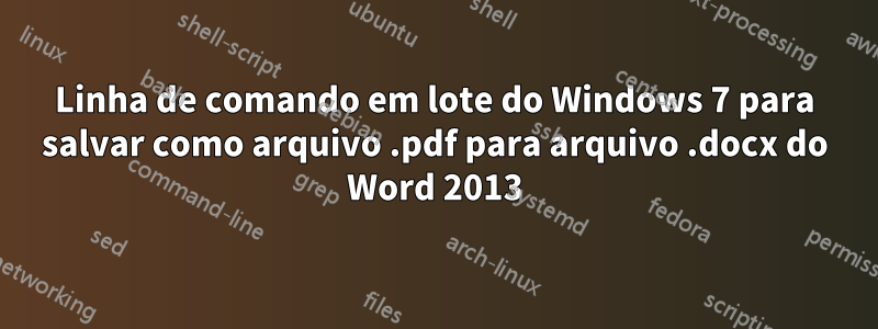 Linha de comando em lote do Windows 7 para salvar como arquivo .pdf para arquivo .docx do Word 2013