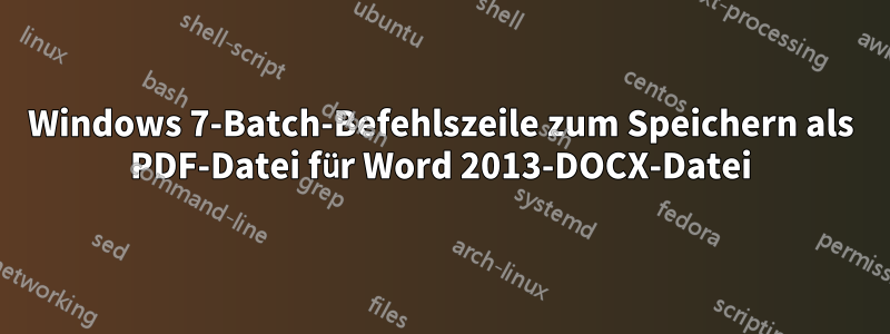 Windows 7-Batch-Befehlszeile zum Speichern als PDF-Datei für Word 2013-DOCX-Datei