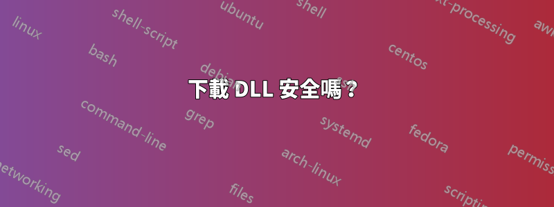 下載 DLL 安全嗎？