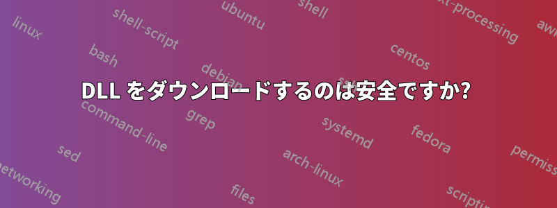 DLL をダウンロードするのは安全ですか?