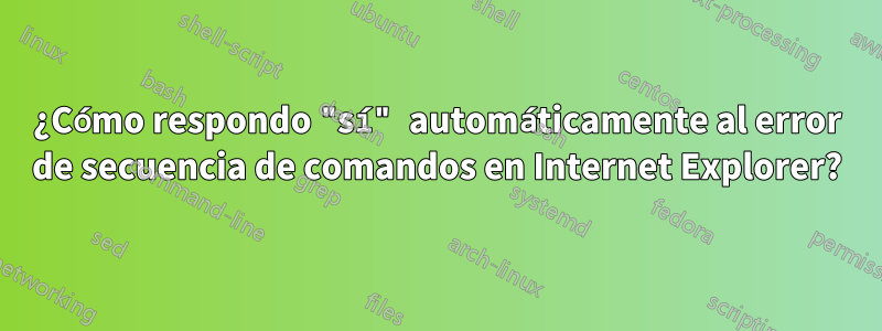 ¿Cómo respondo "sí" automáticamente al error de secuencia de comandos en Internet Explorer?