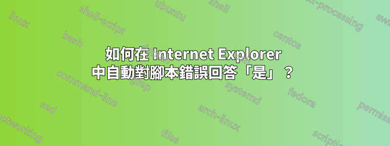 如何在 Internet Explorer 中自動對腳本錯誤回答「是」？