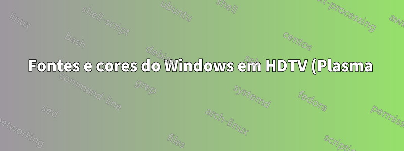 Fontes e cores do Windows em HDTV (Plasma)