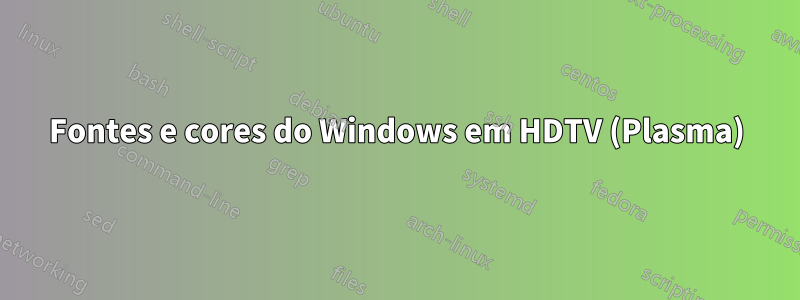 Fontes e cores do Windows em HDTV (Plasma)