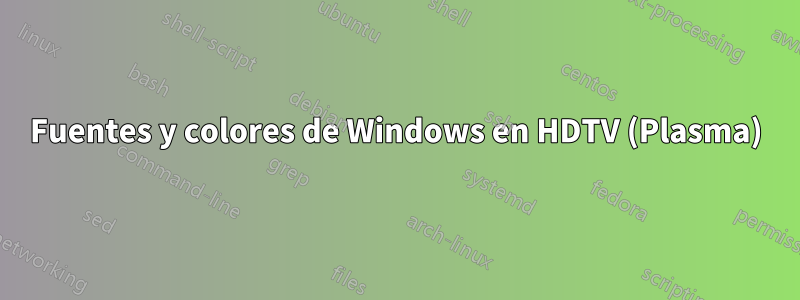 Fuentes y colores de Windows en HDTV (Plasma)