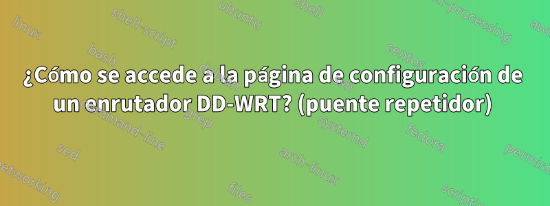 ¿Cómo se accede a la página de configuración de un enrutador DD-WRT? (puente repetidor)