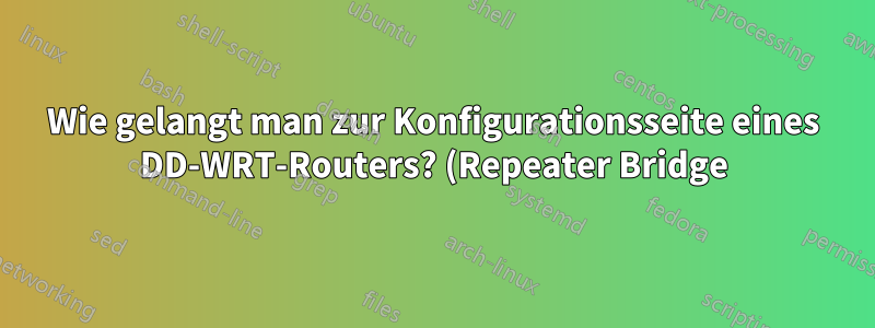 Wie gelangt man zur Konfigurationsseite eines DD-WRT-Routers? (Repeater Bridge)