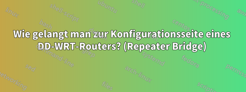 Wie gelangt man zur Konfigurationsseite eines DD-WRT-Routers? (Repeater Bridge)