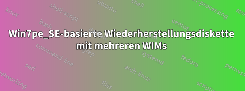 Win7pe_SE-basierte Wiederherstellungsdiskette mit mehreren WIMs