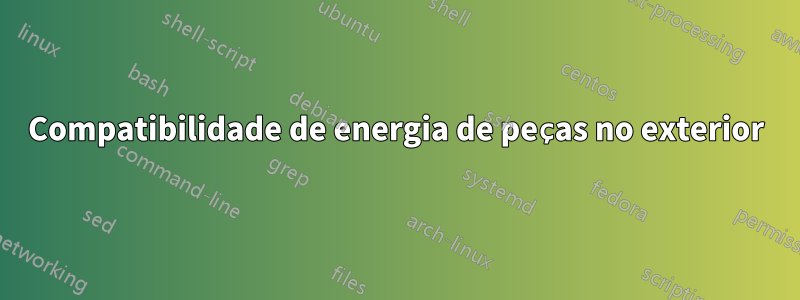 Compatibilidade de energia de peças no exterior