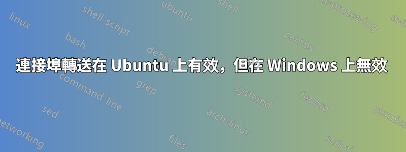 連接埠轉送在 Ubuntu 上有效，但在 Windows 上無效