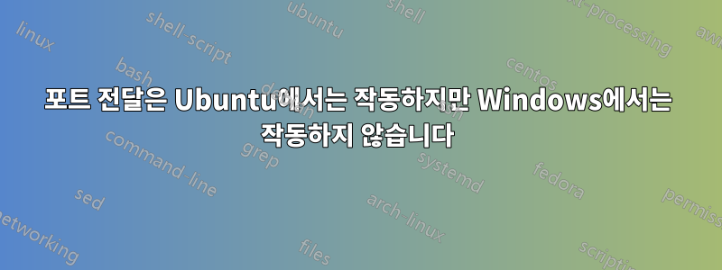 포트 전달은 Ubuntu에서는 작동하지만 Windows에서는 작동하지 않습니다