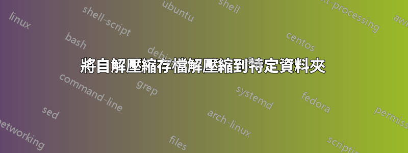 將自解壓縮存檔解壓縮到特定資料夾