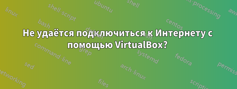 Не удаётся подключиться к Интернету с помощью VirtualBox?