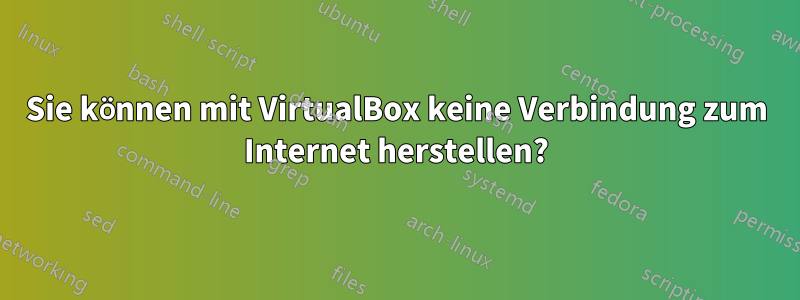 Sie können mit VirtualBox keine Verbindung zum Internet herstellen?