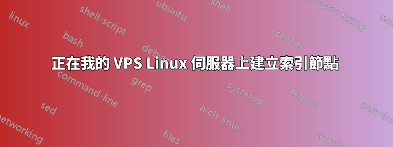 正在我的 VPS Linux 伺服器上建立索引節點