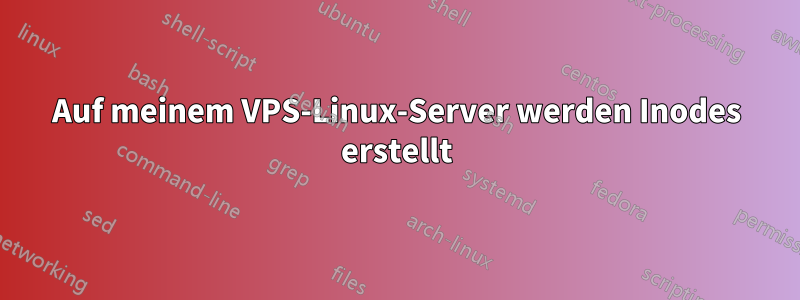 Auf meinem VPS-Linux-Server werden Inodes erstellt