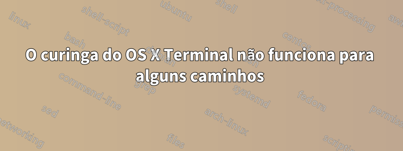 O curinga do OS X Terminal não funciona para alguns caminhos