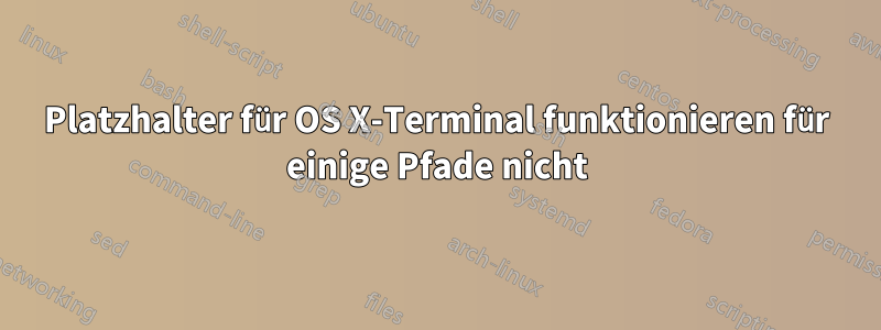 Platzhalter für OS X-Terminal funktionieren für einige Pfade nicht