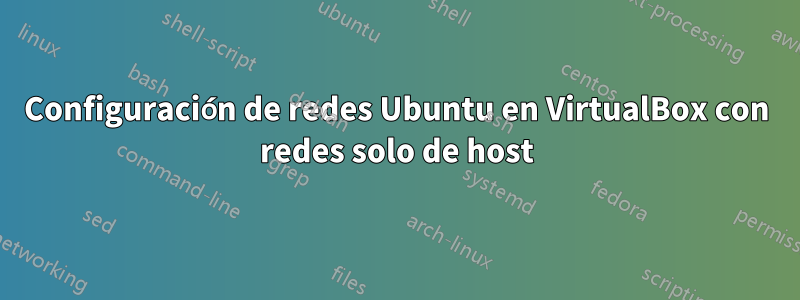 Configuración de redes Ubuntu en VirtualBox con redes solo de host