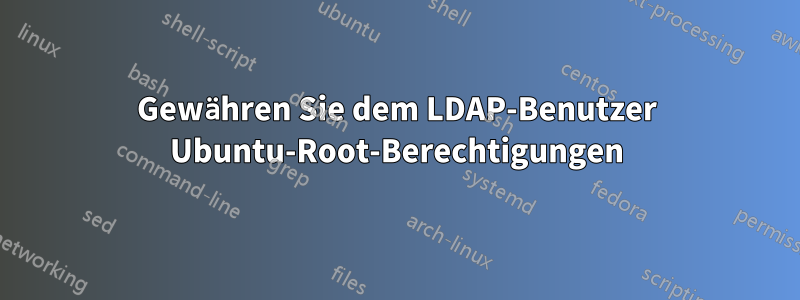 Gewähren Sie dem LDAP-Benutzer Ubuntu-Root-Berechtigungen