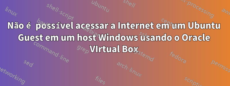 Não é possível acessar a Internet em um Ubuntu Guest em um host Windows usando o Oracle VIrtual Box