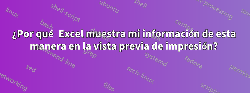 ¿Por qué Excel muestra mi información de esta manera en la vista previa de impresión?