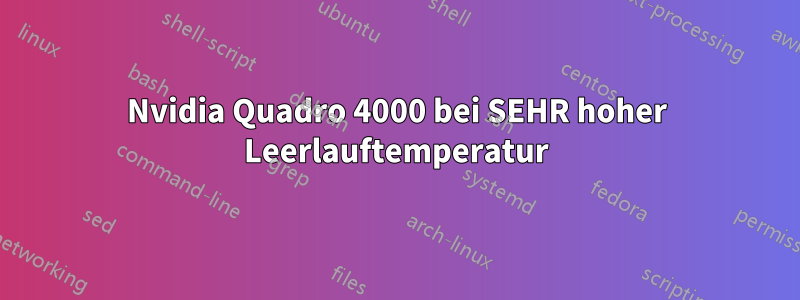 Nvidia Quadro 4000 bei SEHR hoher Leerlauftemperatur