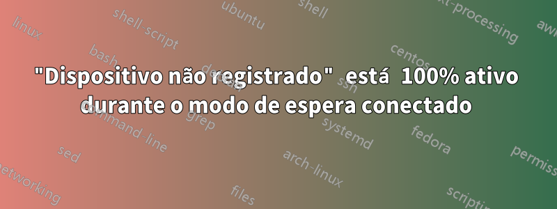 "Dispositivo não registrado" está 100% ativo durante o modo de espera conectado