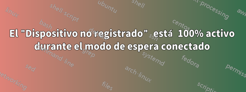 El "Dispositivo no registrado" está 100% activo durante el modo de espera conectado