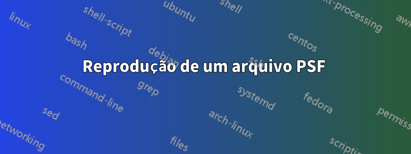 Reprodução de um arquivo PSF