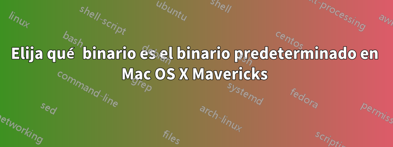 Elija qué binario es el binario predeterminado en Mac OS X Mavericks