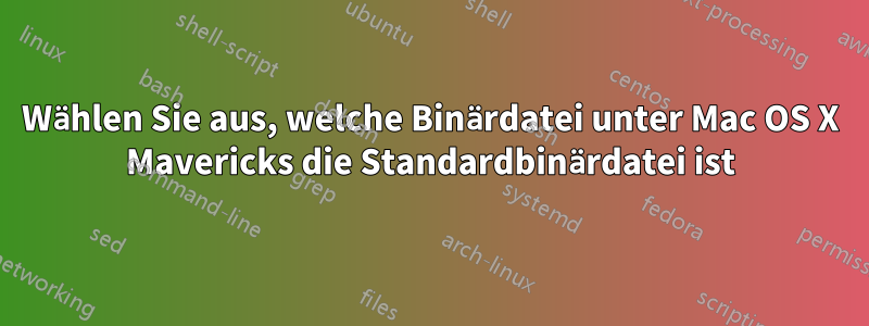 Wählen Sie aus, welche Binärdatei unter Mac OS X Mavericks die Standardbinärdatei ist