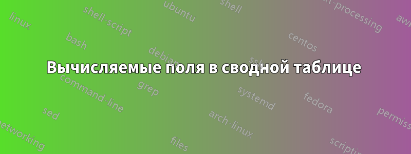 Вычисляемые поля в сводной таблице