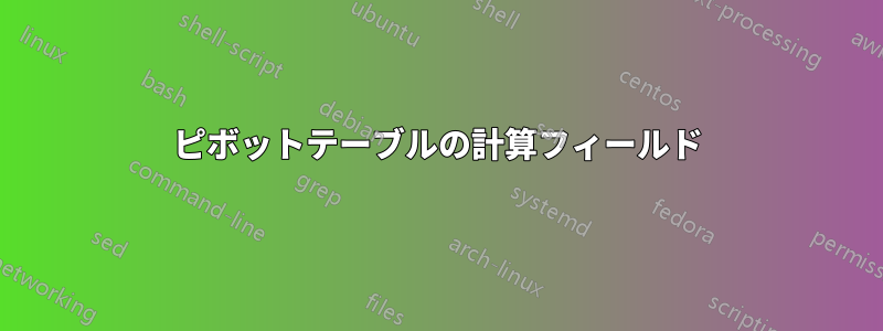 ピボットテーブルの計算フィールド