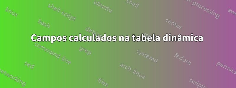 Campos calculados na tabela dinâmica