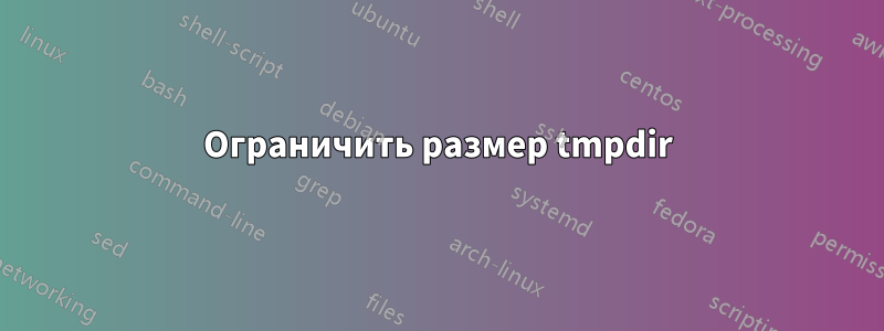 Ограничить размер tmpdir