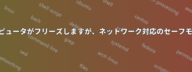 通常モードでは数分以内にコンピュータがフリーズしますが、ネットワーク対応のセーフモードでは問題なく動作します。