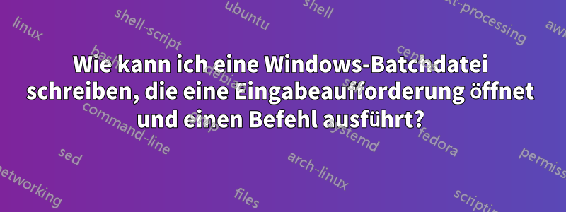 Wie kann ich eine Windows-Batchdatei schreiben, die eine Eingabeaufforderung öffnet und einen Befehl ausführt?