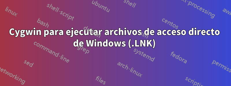 Cygwin para ejecutar archivos de acceso directo de Windows (.LNK)